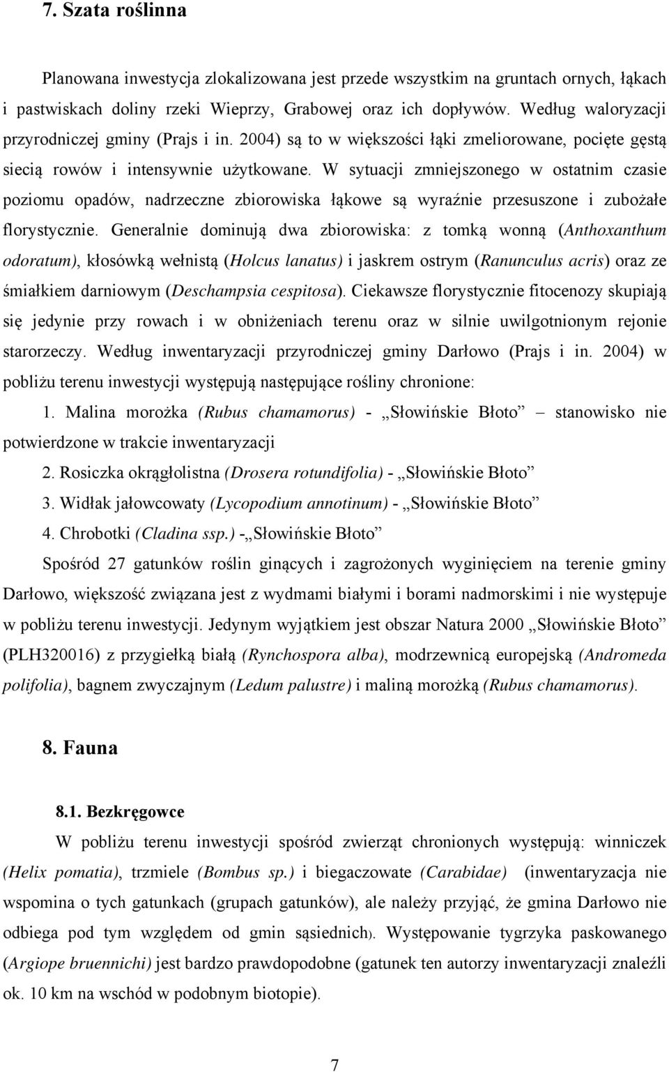 W sytuacji zmniejszonego w ostatnim czasie poziomu opadów, nadrzeczne zbiorowiska łąkowe są wyraźnie przesuszone i zubożałe florystycznie.