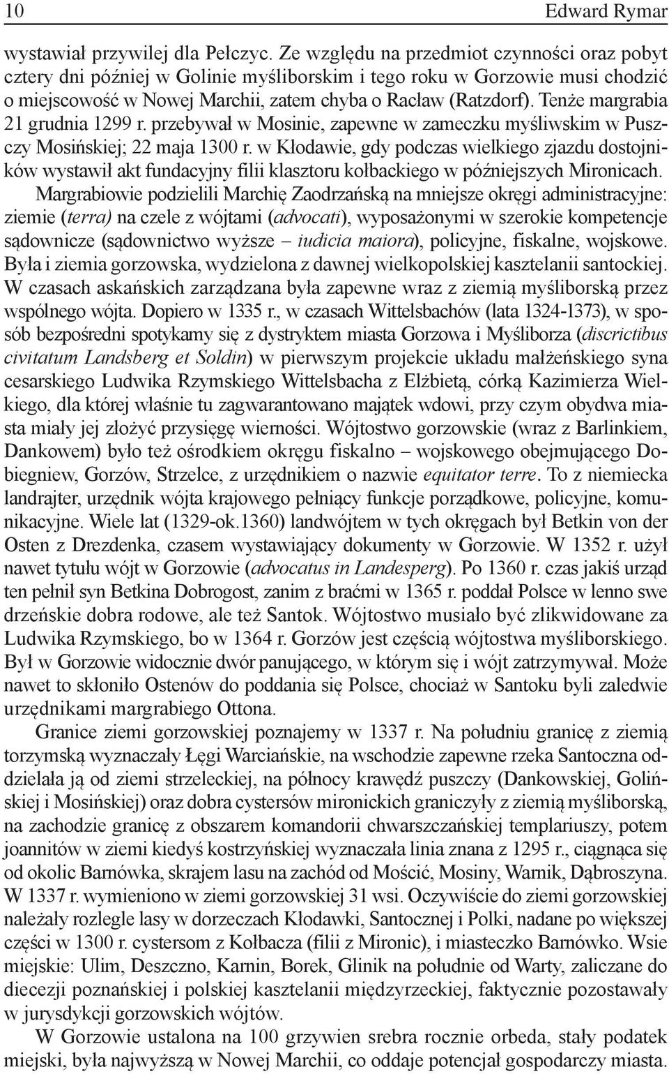 Tenże margrabia 21 grudnia 1299 r. przebywał w Mosinie, zapewne w zameczku myśliwskim w Puszczy Mosińskiej; 22 maja 1300 r.