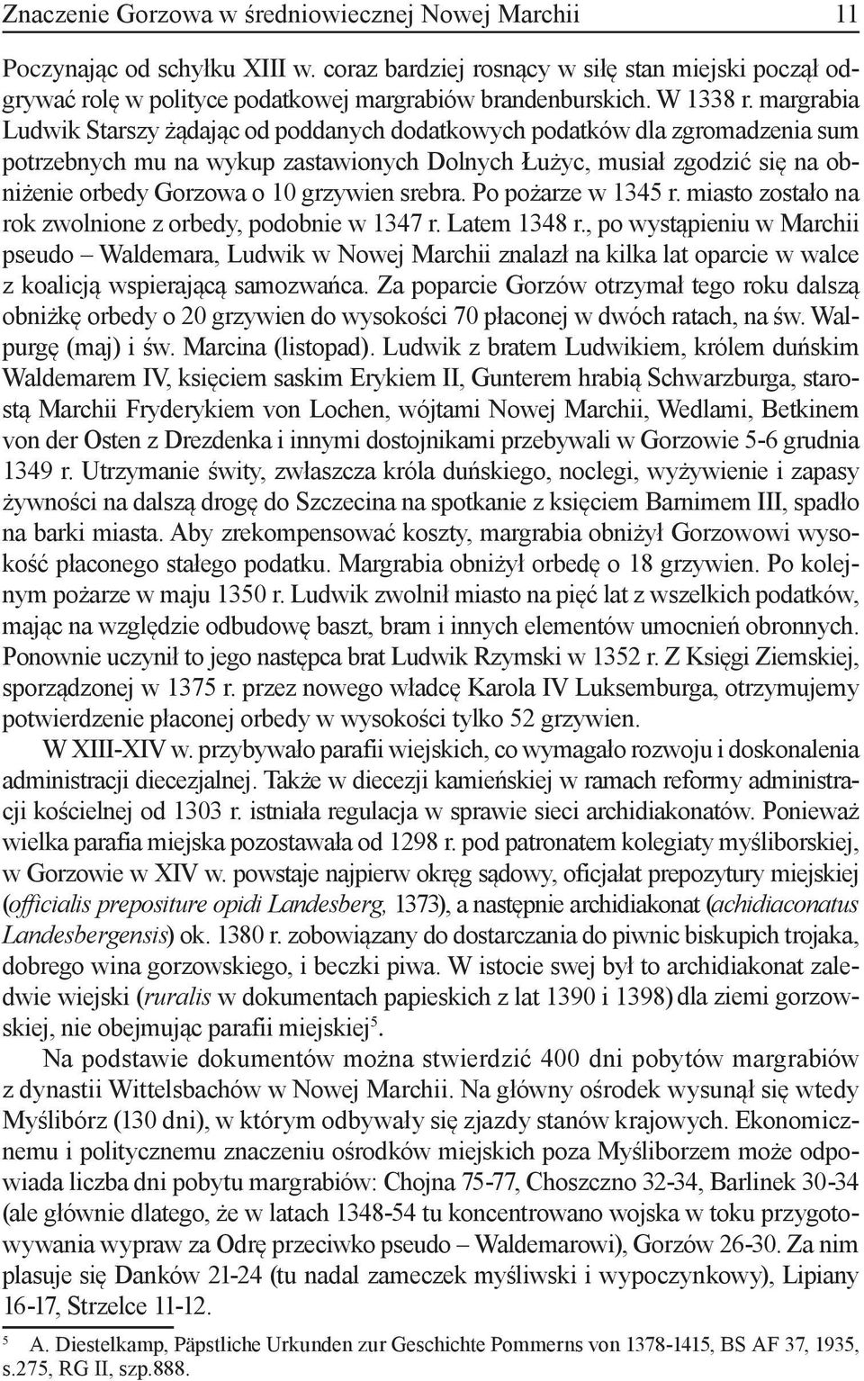 margrabia Ludwik Starszy żądając od poddanych dodatkowych podatków dla zgromadzenia sum potrzebnych mu na wykup zastawionych Dolnych Łużyc, musiał zgodzić się na obniżenie orbedy Gorzowa o 10