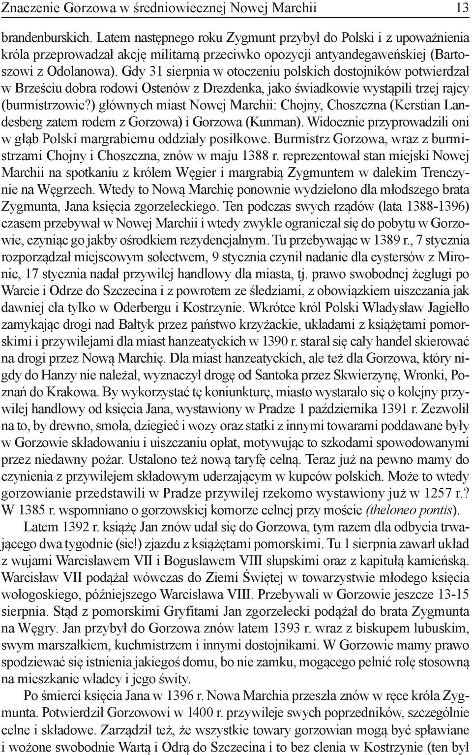 Gdy 31 sierpnia w otoczeniu polskich dostojników potwierdzał w Brześciu dobra rodowi Ostenów z Drezdenka, jako świadkowie wystąpili trzej rajcy (burmistrzowie?
