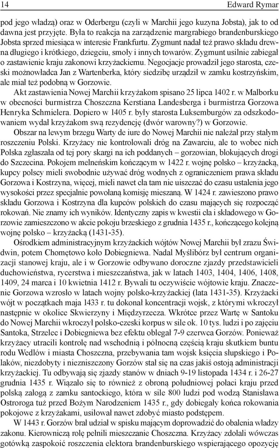 Zygmunt usilnie zabiegał o zastawienie kraju zakonowi krzyżackiemu.