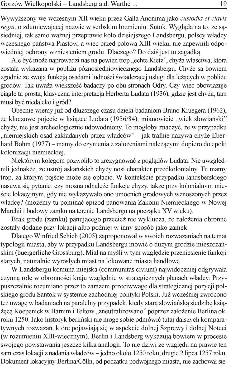 wzniesieniem grodu. Dlaczego? Do dziś jest to zagadką. Ale być może naprowadzi nas na pewien trop echte Kietz, chyża właściwa, która została wykazana w pobliżu późnośredniowiecznego Landsbergu.