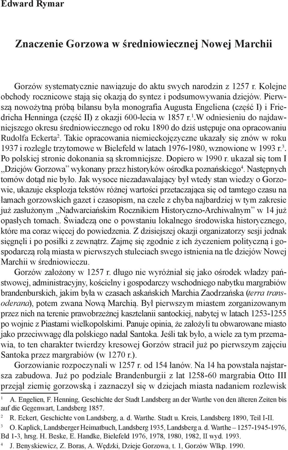 Pierwszą nowożytną próbą bilansu była monografia Augusta Engeliena (część I) i Friedricha Henninga (część II) z okazji 600-lecia w 18