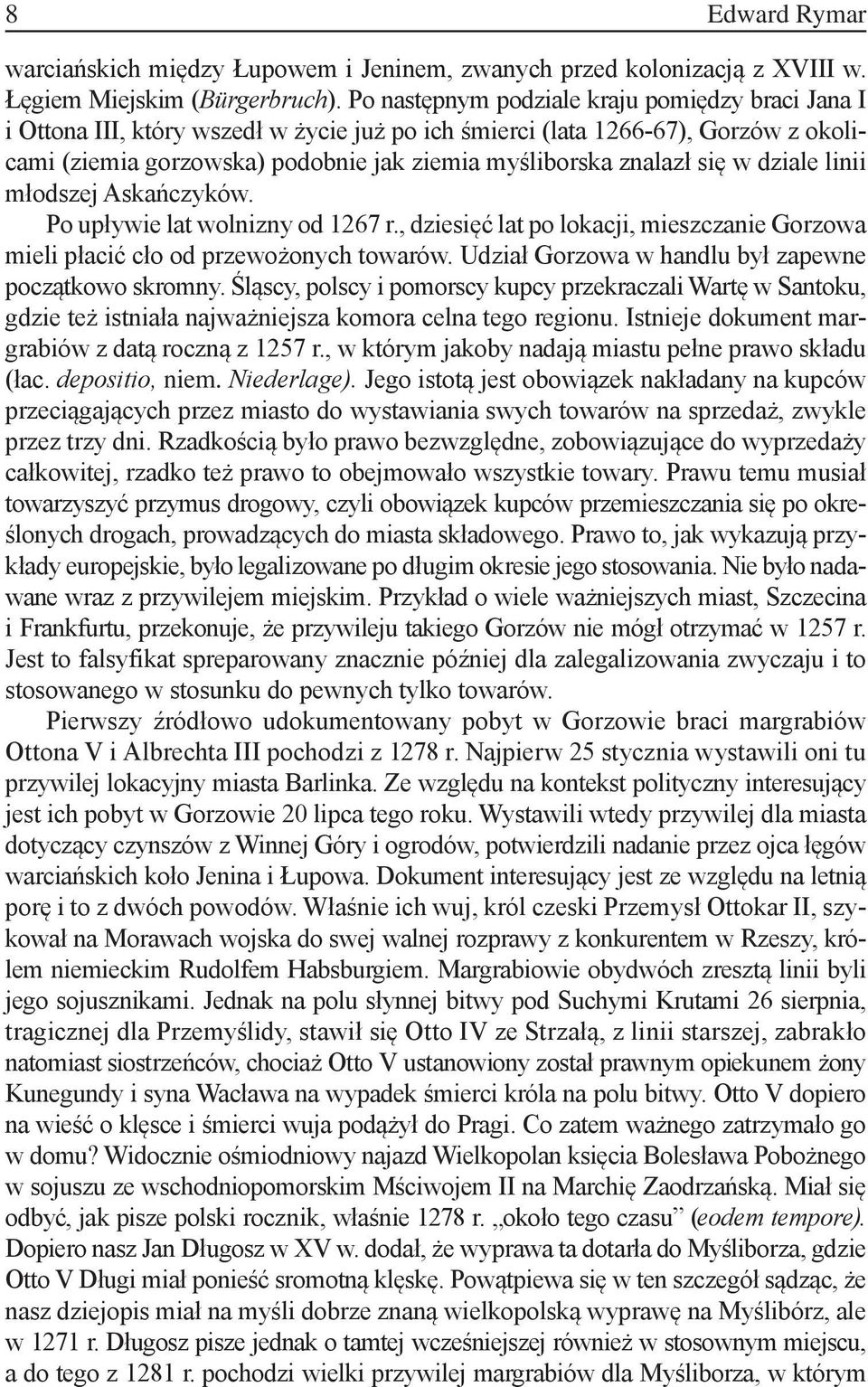 się w dziale linii młodszej Askańczyków. Po upływie lat wolnizny od 1267 r., dziesięć lat po lokacji, mieszczanie Gorzowa mieli płacić cło od przewożonych towarów.