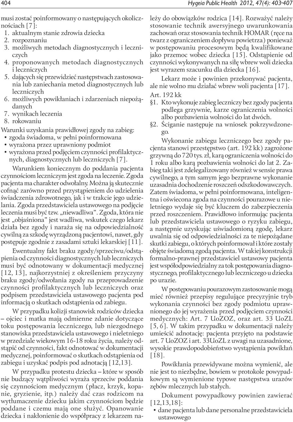 dających się przewidzieć następstwach zastosowania lub zaniechania metod diagnostycznych lub leczniczych 6. możliwych powikłaniach i zdarzeniach niepożądanych 7. wynikach leczenia 8.