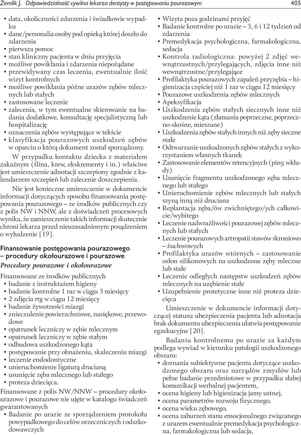 stan kliniczny pacjenta w dniu przyjęcia możliwe powikłania i zdarzenia niepożądane przewidywany czas leczenia, ewentualnie ilość wizyt kontrolnych możliwe powikłania późne urazów zębów mlecznych lub