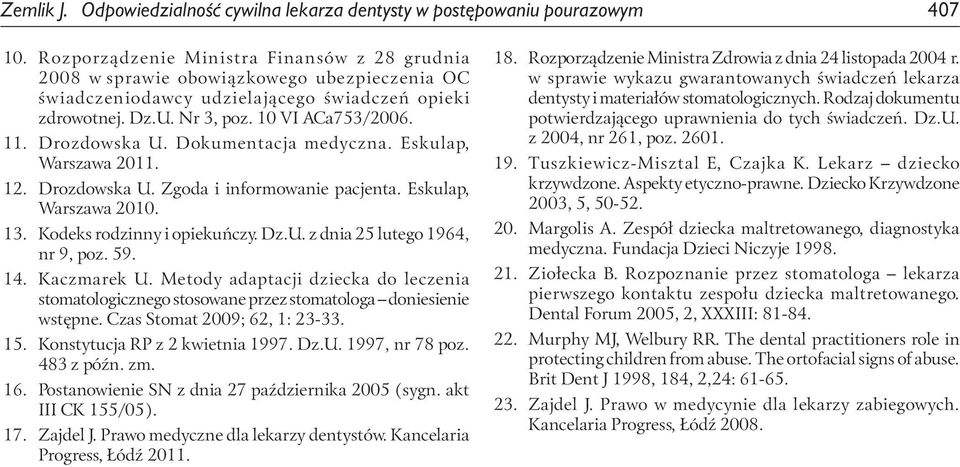 Drozdowska U. Dokumentacja medyczna. Eskulap, Warszawa 2011. 12. Drozdowska U. Zgoda i informowanie pacjenta. Eskulap, Warszawa 2010. 13. Kodeks rodzinny i opiekuńczy. Dz.U. z dnia 25 lutego 1964, nr 9, poz.
