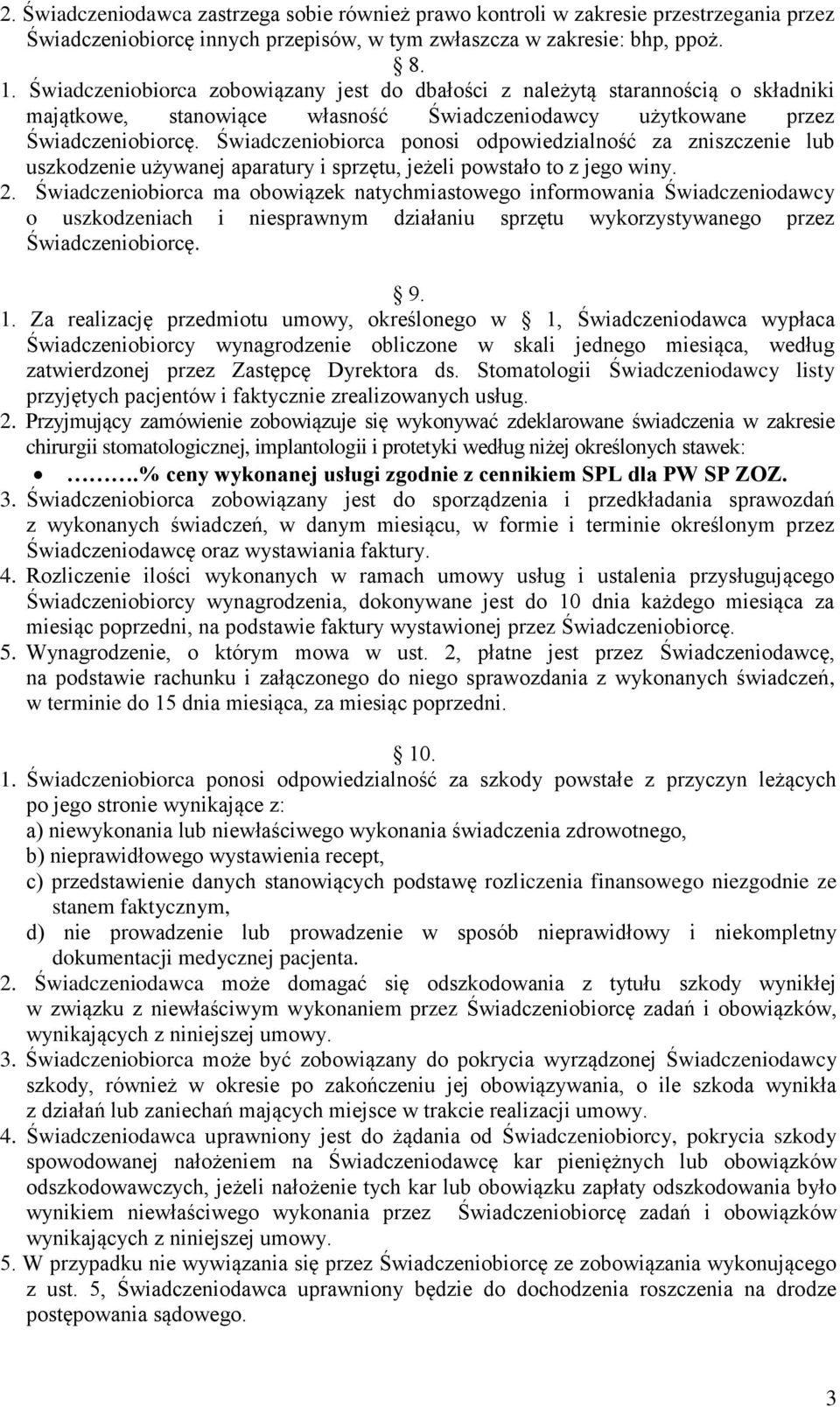 Świadczeniobiorca ponosi odpowiedzialność za zniszczenie lub uszkodzenie używanej aparatury i sprzętu, jeżeli powstało to z jego winy. 2.