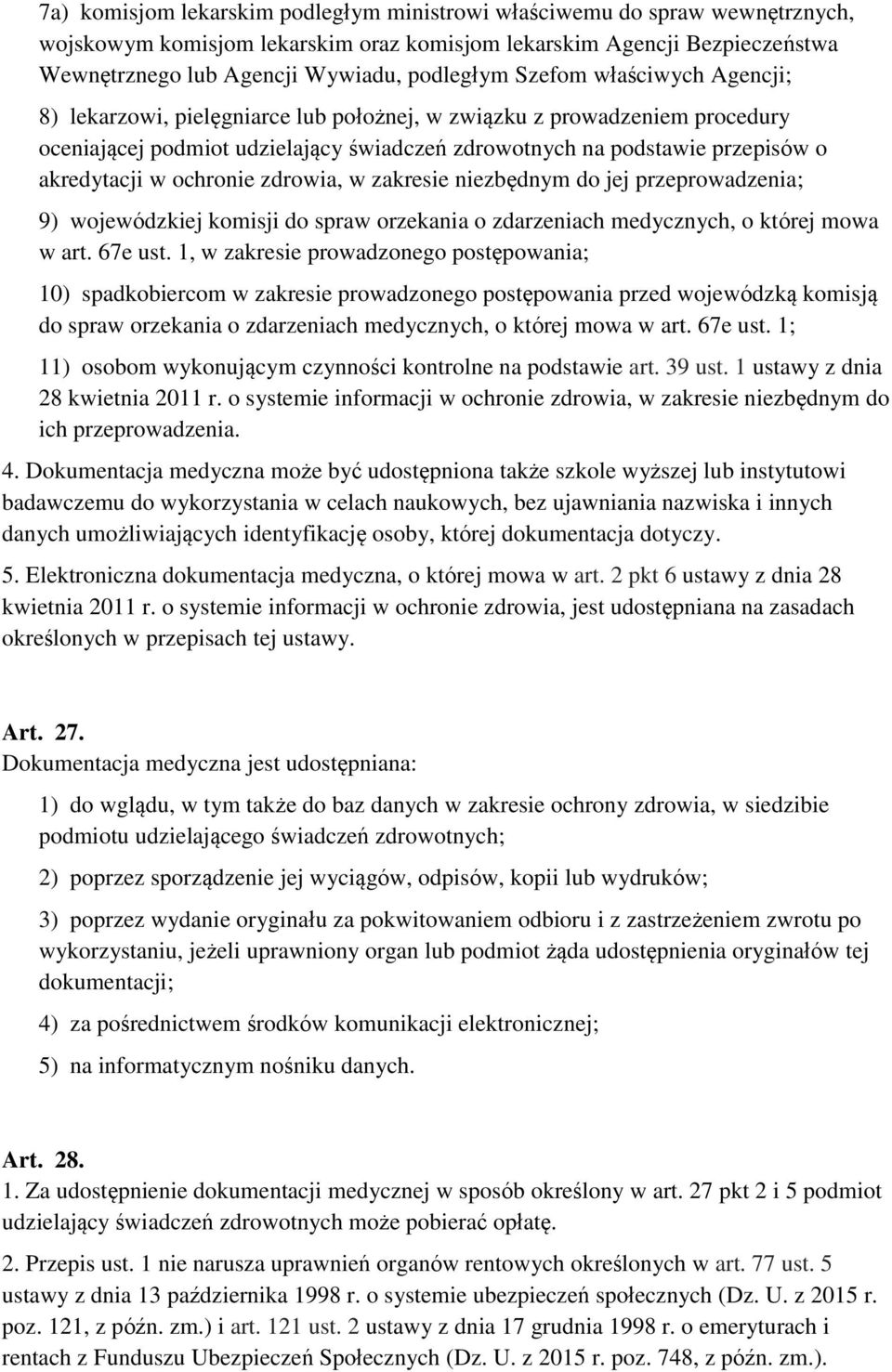 ochronie zdrowia, w zakresie niezbędnym do jej przeprowadzenia; 9) wojewódzkiej komisji do spraw orzekania o zdarzeniach medycznych, o której mowa w art. 67e ust.