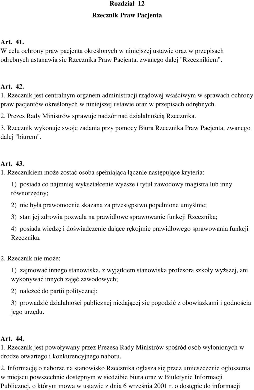 Rzecznik jest centralnym organem administracji rządowej właściwym w sprawach ochrony praw pacjentów określonych w niniejszej ustawie oraz w przepisach odrębnych. 2.