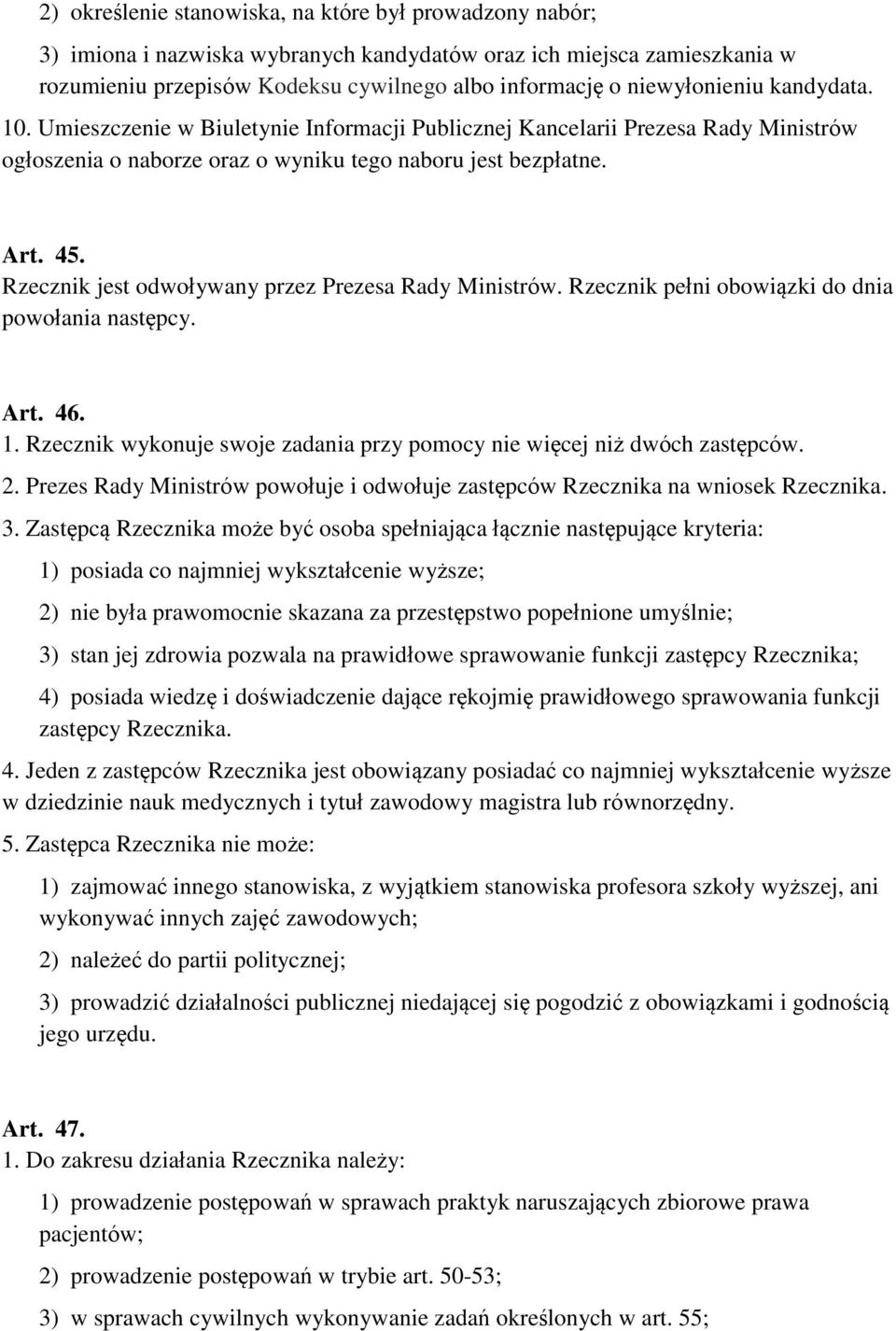 Rzecznik jest odwoływany przez Prezesa Rady Ministrów. Rzecznik pełni obowiązki do dnia powołania następcy. Art. 46. 1. Rzecznik wykonuje swoje zadania przy pomocy nie więcej niż dwóch zastępców. 2.