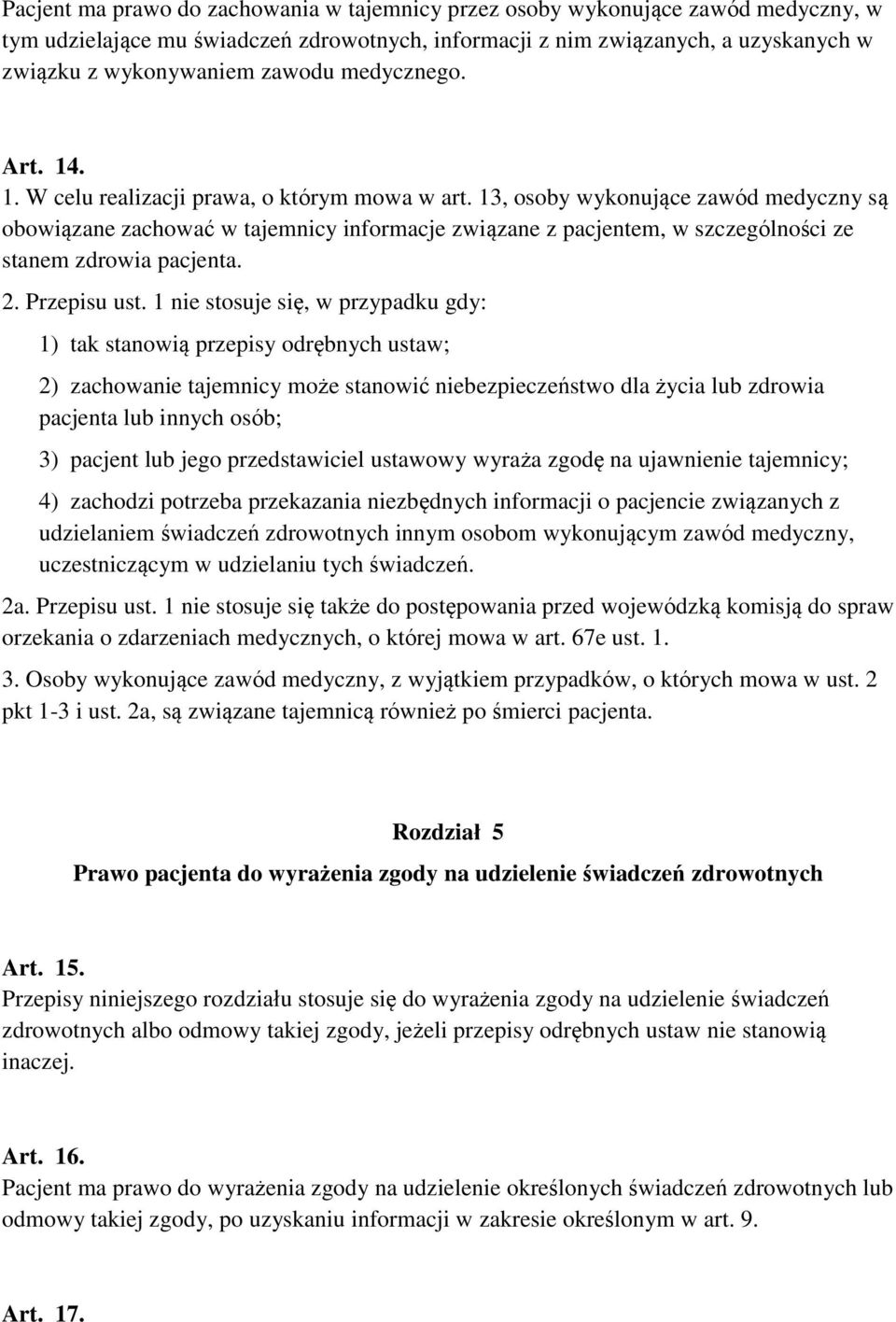 13, osoby wykonujące zawód medyczny są obowiązane zachować w tajemnicy informacje związane z pacjentem, w szczególności ze stanem zdrowia pacjenta. 2. Przepisu ust.