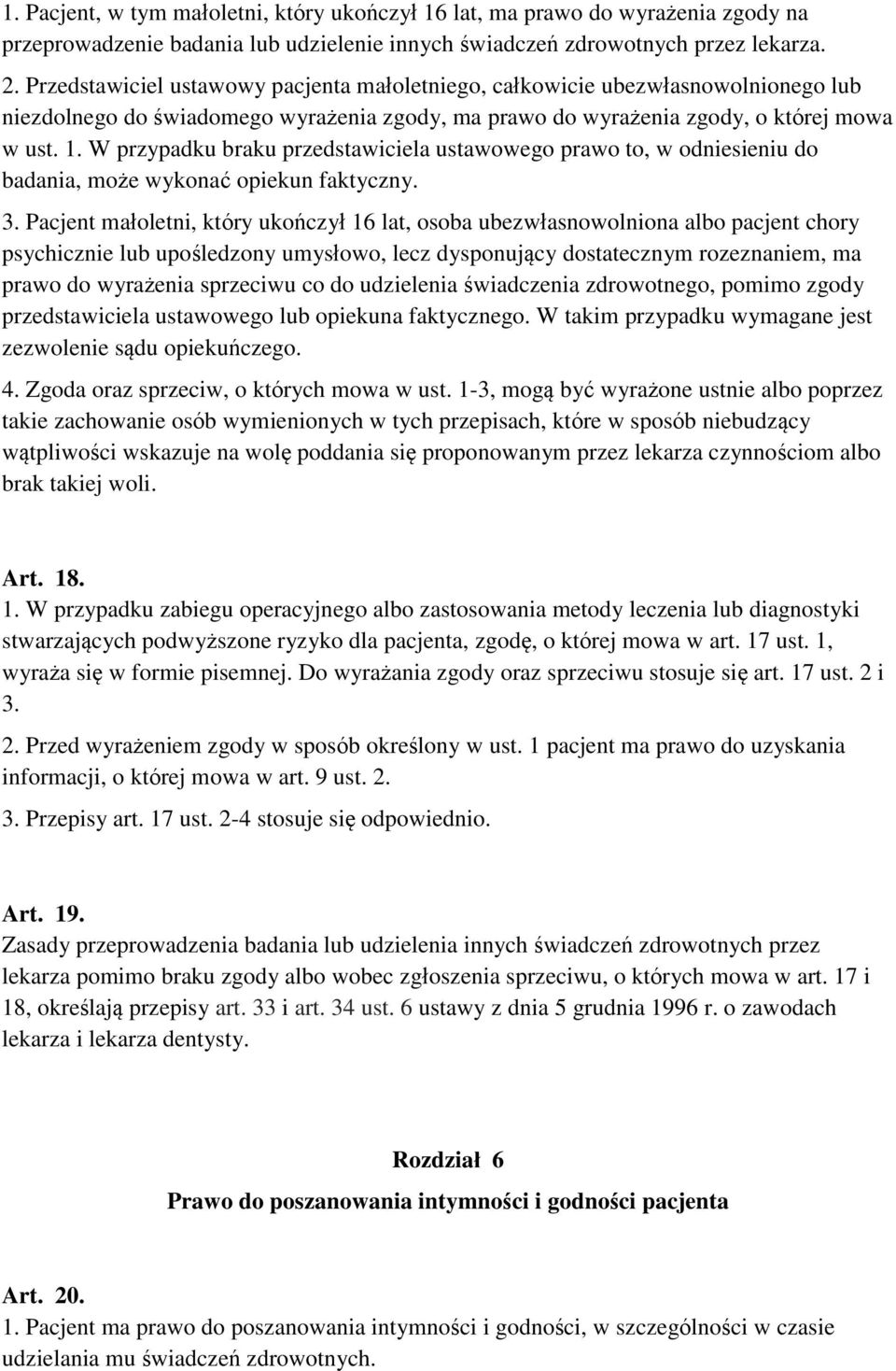 W przypadku braku przedstawiciela ustawowego prawo to, w odniesieniu do badania, może wykonać opiekun faktyczny. 3.