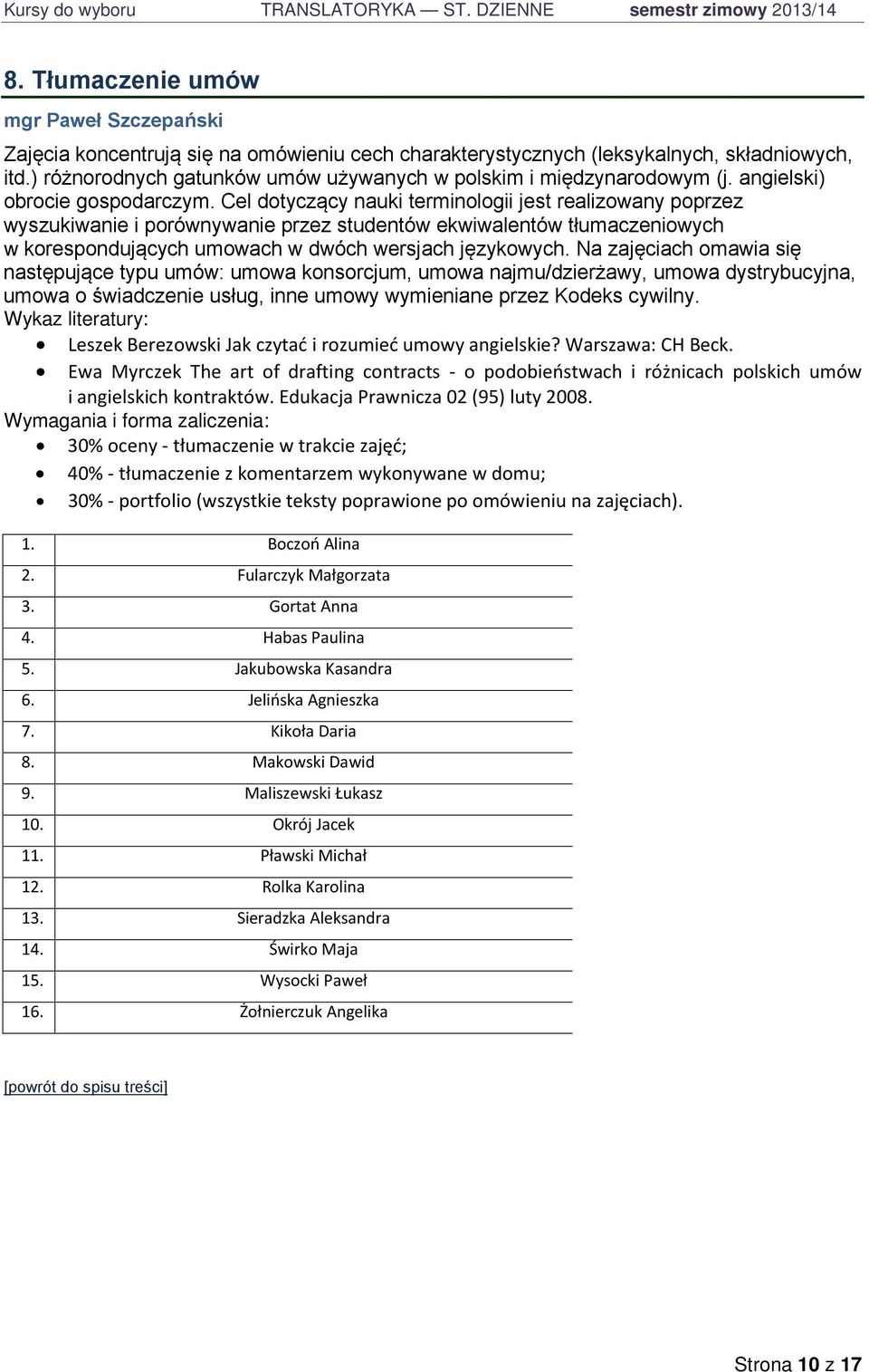 Cel dotyczący nauki terminologii jest realizowany poprzez wyszukiwanie i porównywanie przez studentów ekwiwalentów tłumaczeniowych w korespondujących umowach w dwóch wersjach językowych.
