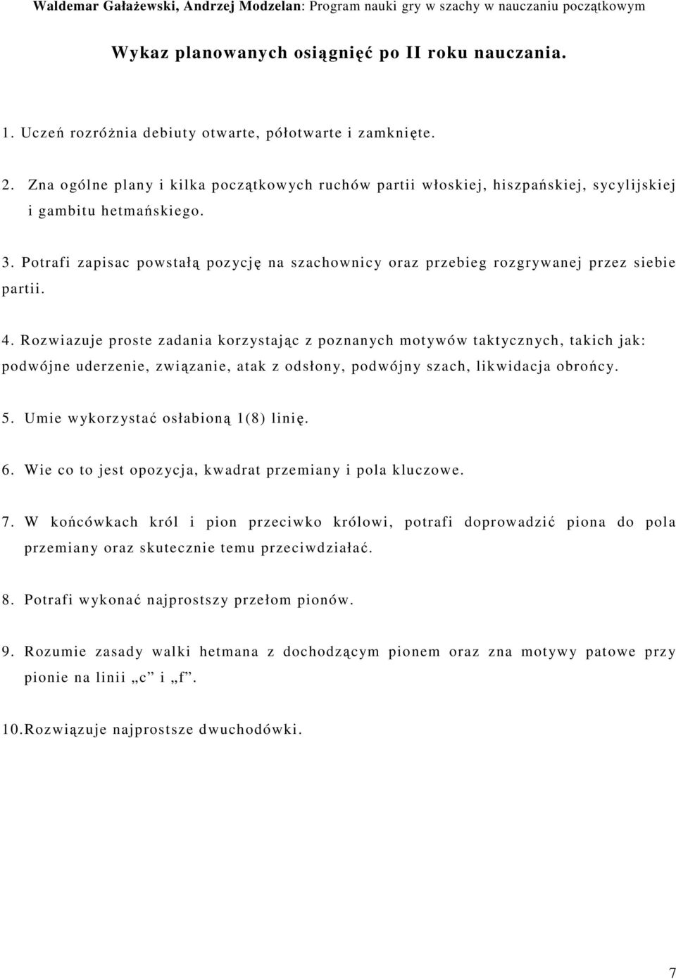Potrafi zapisac powstałą pozycję na szachownicy oraz przebieg rozgrywanej przez siebie partii.