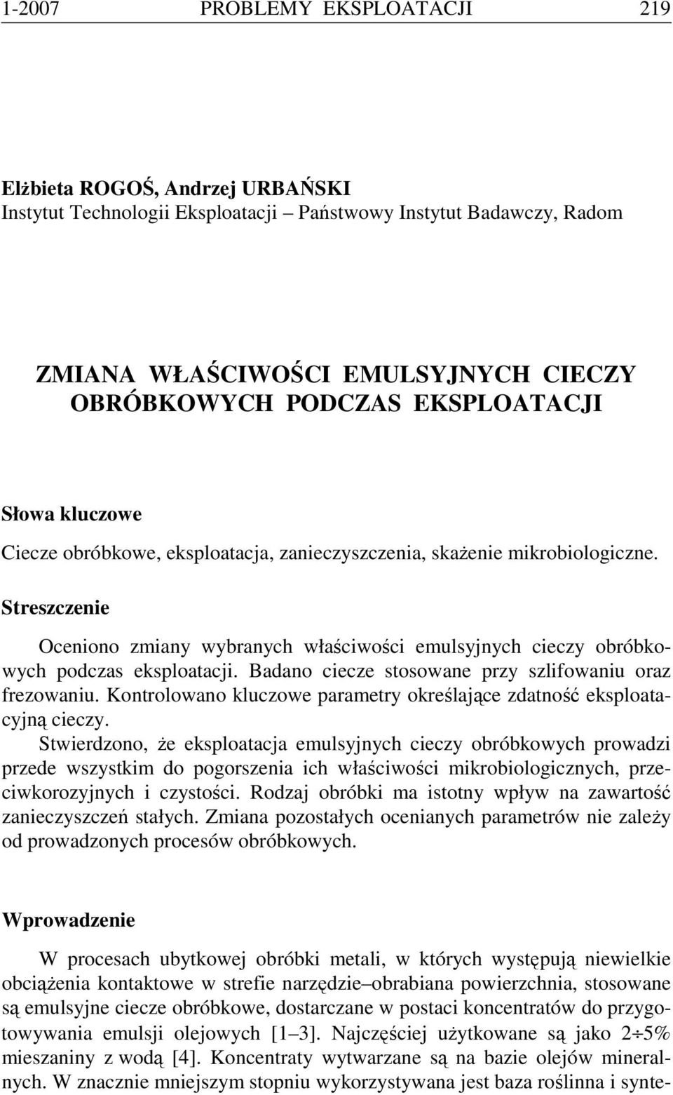Streszczenie Oceniono zmiany wybranych właściwości emulsyjnych cieczy obróbkowych podczas eksploatacji. Badano ciecze stosowane przy szlifowaniu oraz frezowaniu.