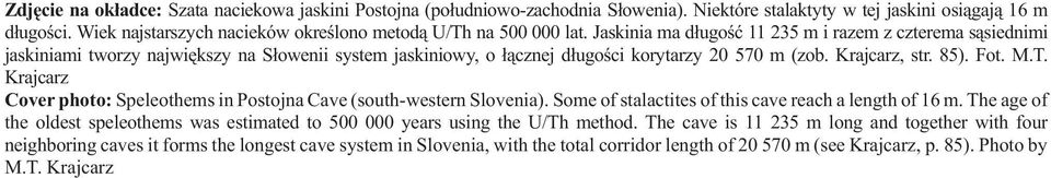 Jaskinia ma d³ugoœæ 11 235 m i razem z czterema s¹siednimi jaskiniami tworzy najwiêkszy na S³owenii system jaskiniowy, o ³¹cznej d³ugoœci korytarzy 20 570 m (zob. Krajcarz, str. 85). Fot. M.T.
