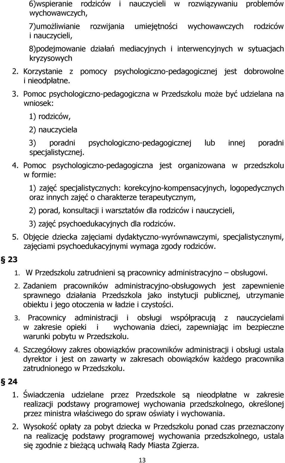 Pomoc psychologiczno-pedagogiczna w Przedszkolu może być udzielana na wniosek: 1) rodziców, 2) nauczyciela 3) poradni psychologiczno-pedagogicznej lub innej poradni specjalistycznej. 4.