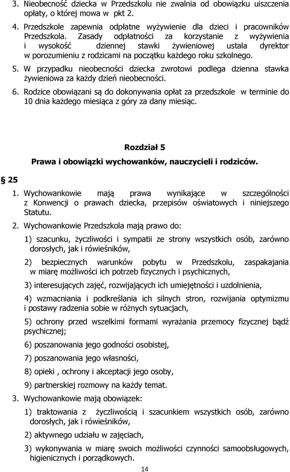 W przypadku nieobecności dziecka zwrotowi podlega dzienna stawka żywieniowa za każdy dzień nieobecności. 6.