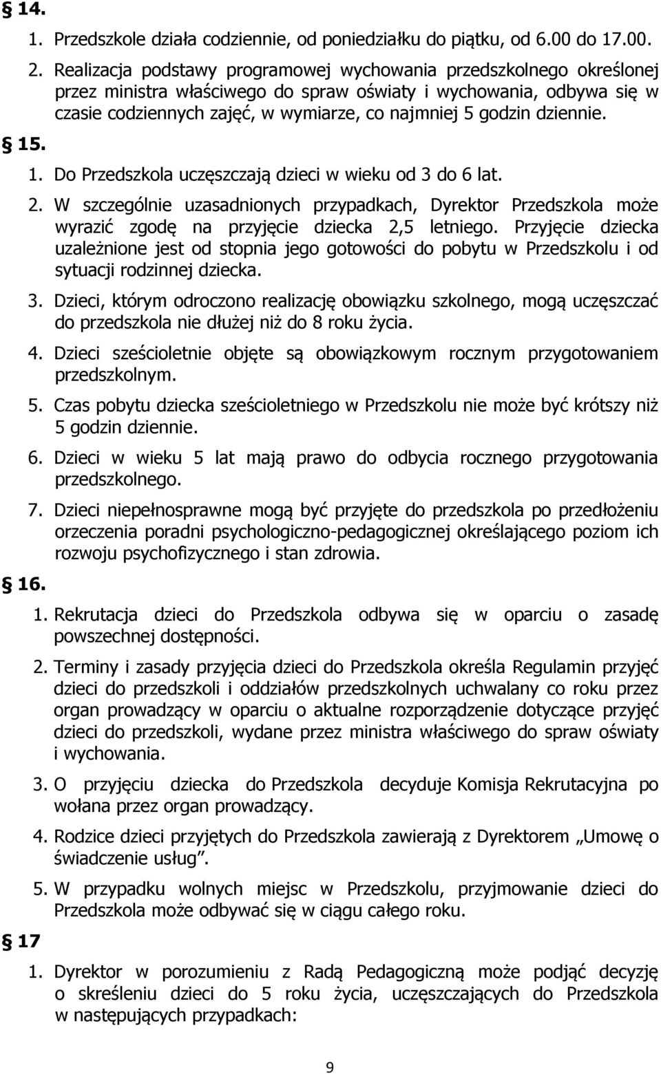 dziennie. 1. Do Przedszkola uczęszczają dzieci w wieku od 3 do 6 lat. 2. W szczególnie uzasadnionych przypadkach, Dyrektor Przedszkola może wyrazić zgodę na przyjęcie dziecka 2,5 letniego.