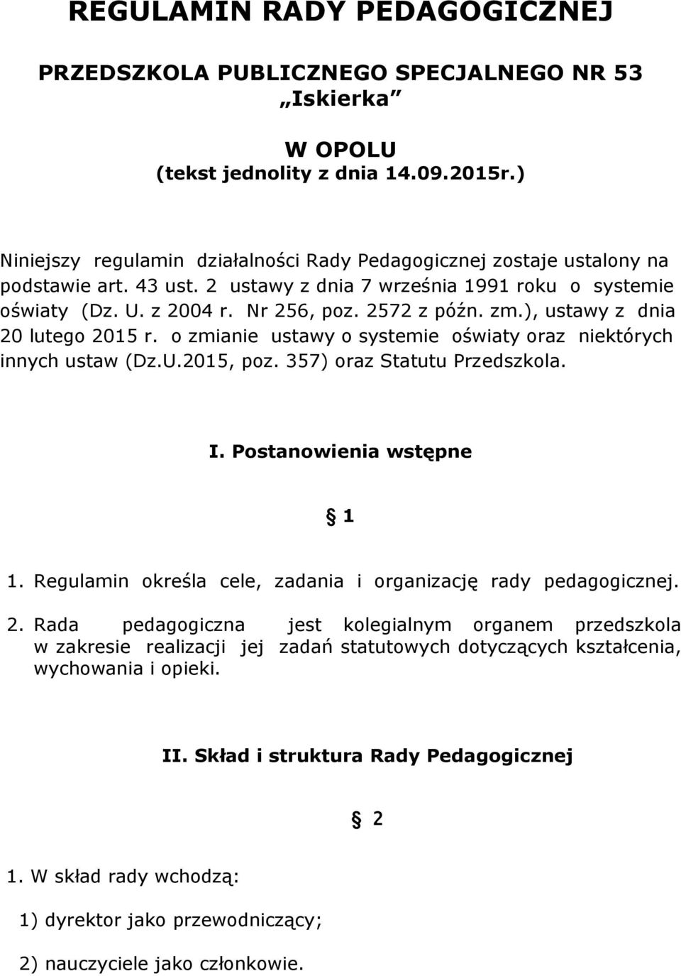 ), ustawy z dnia 20 lutego 2015 r. o zmianie ustawy o systemie oświaty oraz niektórych innych ustaw (Dz.U.2015, poz. 357) oraz Statutu Przedszkola. I. Postanowienia wstępne 1 1.