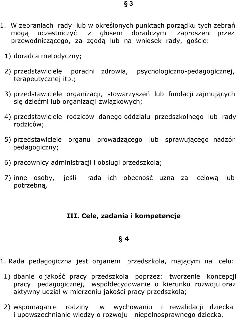 ; 3) przedstawiciele organizacji, stowarzyszeń lub fundacji zajmujących się dziećmi lub organizacji związkowych; 4) przedstawiciele rodziców danego oddziału przedszkolnego lub rady rodziców; 5)