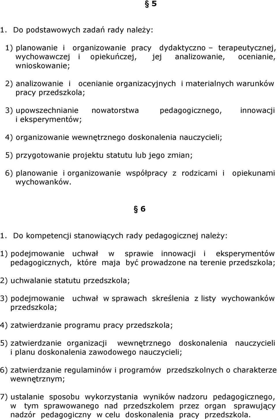 5) przygotowanie projektu statutu lub jego zmian; 6) planowanie i organizowanie współpracy z rodzicami i opiekunami wychowanków. 6 1.