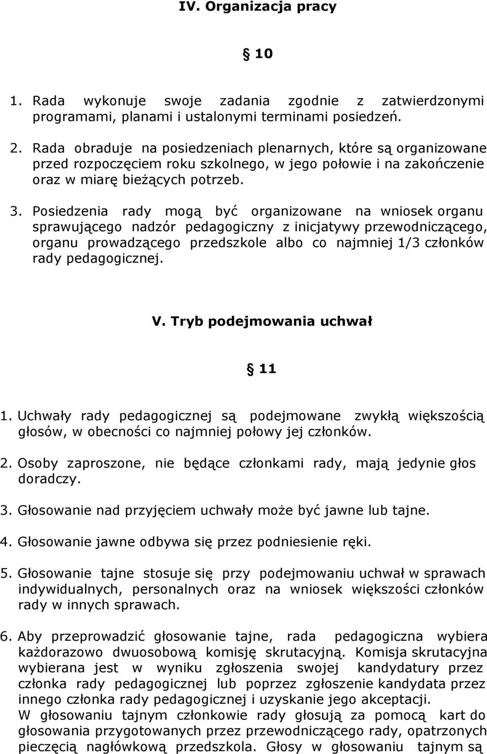 Posiedzenia rady mogą być organizowane na wniosek organu sprawującego nadzór pedagogiczny z inicjatywy przewodniczącego, organu prowadzącego przedszkole albo co najmniej 1/3 członków rady