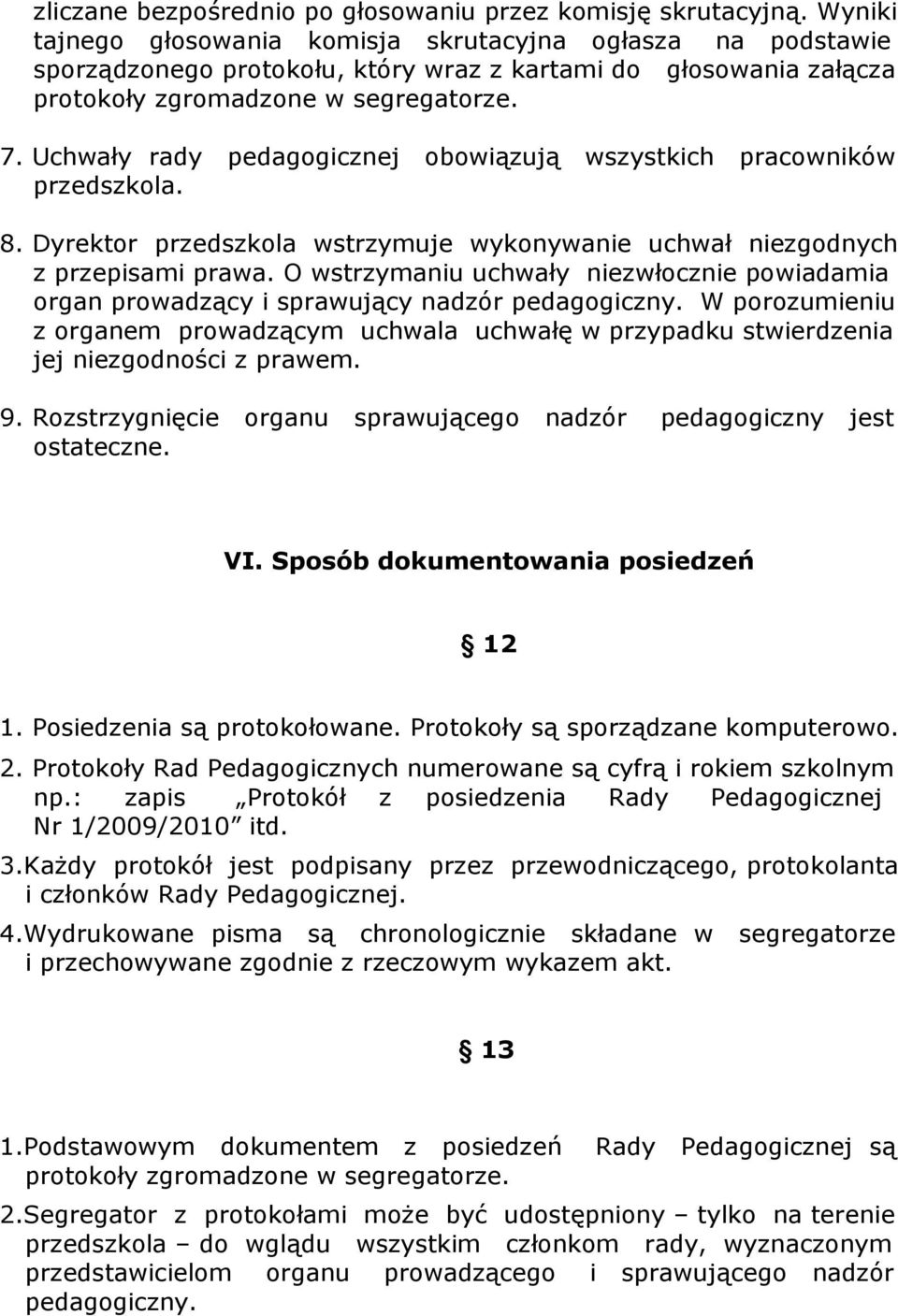 Uchwały rady pedagogicznej obowiązują wszystkich pracowników przedszkola. 8. Dyrektor przedszkola wstrzymuje wykonywanie uchwał niezgodnych z przepisami prawa.