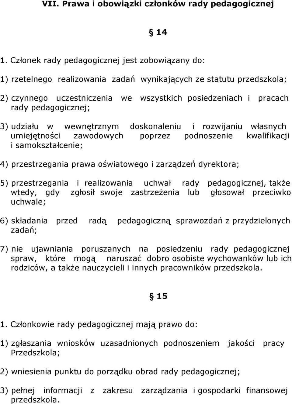 pedagogicznej; 3) udziału w wewnętrznym doskonaleniu i rozwijaniu własnych umiejętności zawodowych poprzez podnoszenie kwalifikacji i samokształcenie; 4) przestrzegania prawa oświatowego i zarządzeń