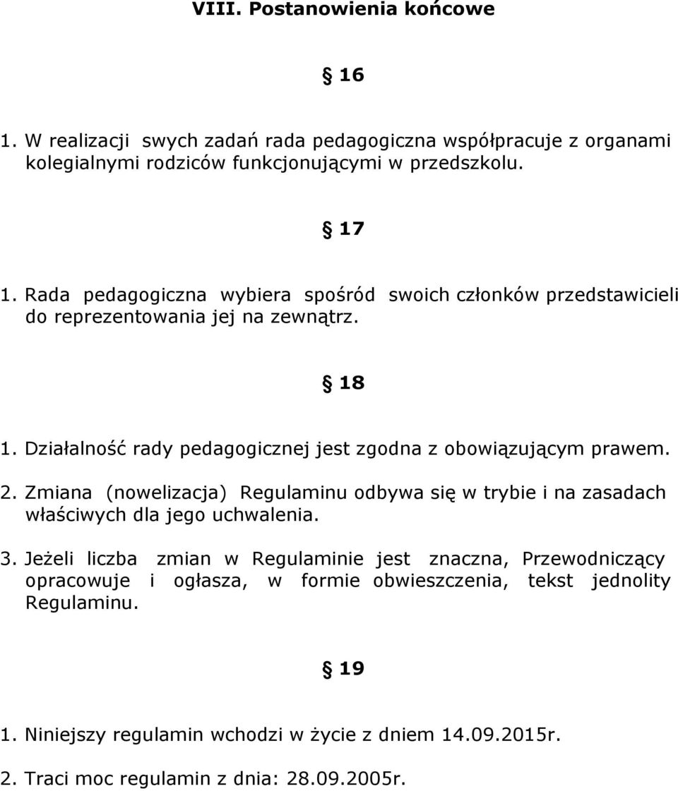 Działalność rady pedagogicznej jest zgodna z obowiązującym prawem. 2. Zmiana (nowelizacja) Regulaminu odbywa się w trybie i na zasadach właściwych dla jego uchwalenia. 3.