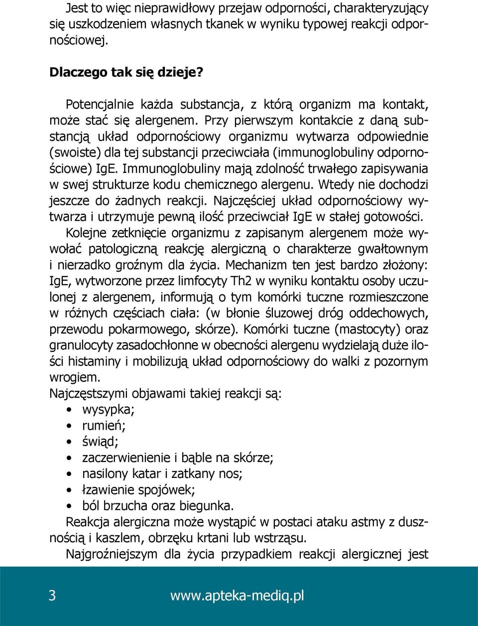 Przy pierwszym kontakcie z daną substancją układ odpornościowy organizmu wytwarza odpowiednie (swoiste) dla tej substancji przeciwciała (immunoglobuliny odpornościowe) IgE.