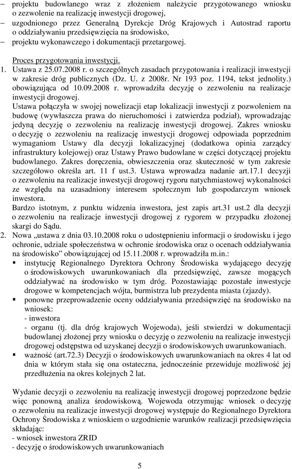 o szczególnych zasadach przygotowania i realizacji inwestycji w zakresie dróg publicznych (Dz. U. z 2008r. Nr 193 poz. 1194, tekst jednolity.) obowiązująca od 10.09.2008 r.