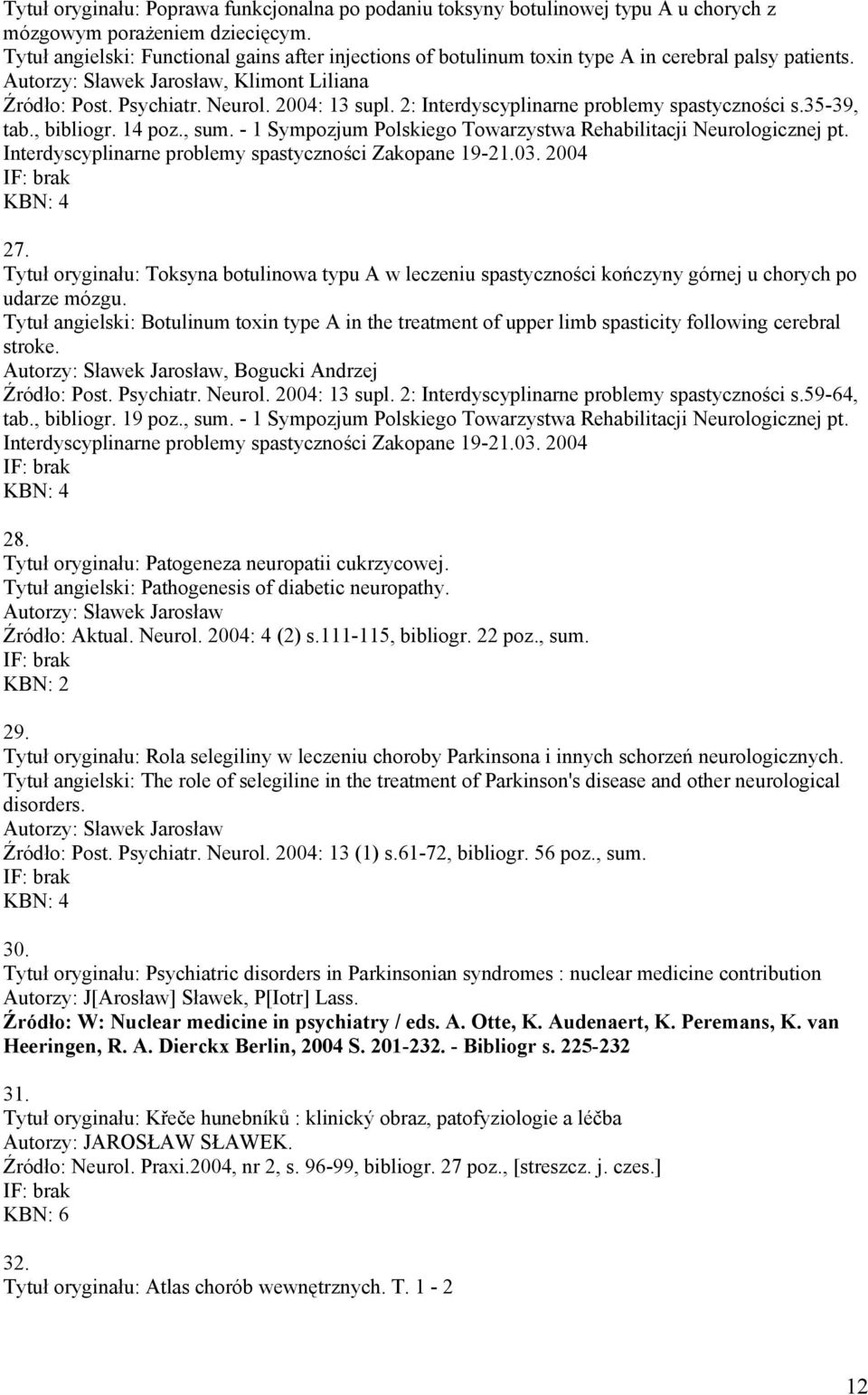 2: Interdyscyplinarne problemy spastyczności s.35-39, tab., bibliogr. 14 poz., sum. - 1 Sympozjum Polskiego Towarzystwa Rehabilitacji Neurologicznej pt.