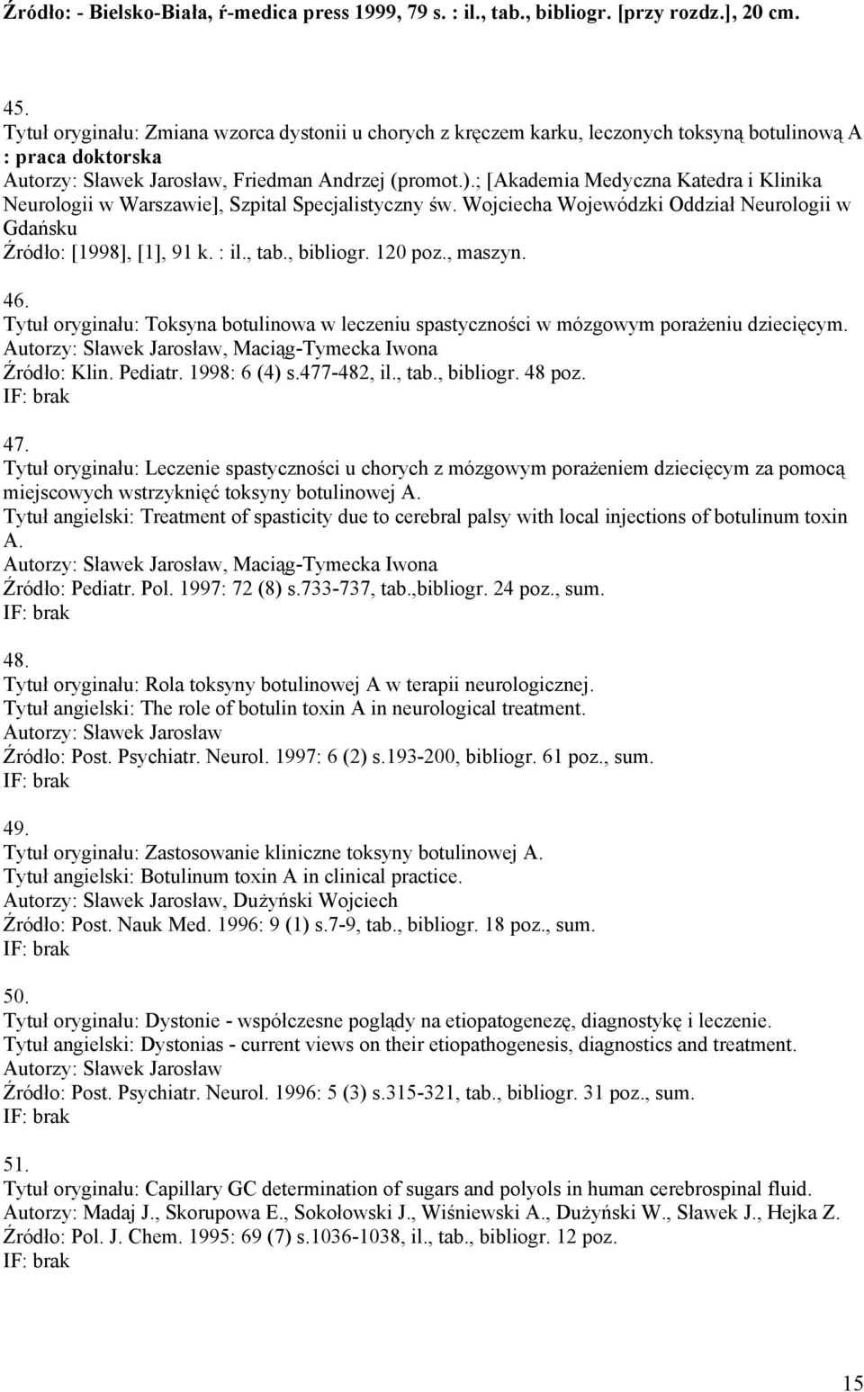; [Akademia Medyczna Katedra i Klinika Neurologii w Warszawie], Szpital Specjalistyczny św. Wojciecha Wojewódzki Oddział Neurologii w Gdańsku Źródło: [1998], [1], 91 k. : il., tab., bibliogr. 120 poz.