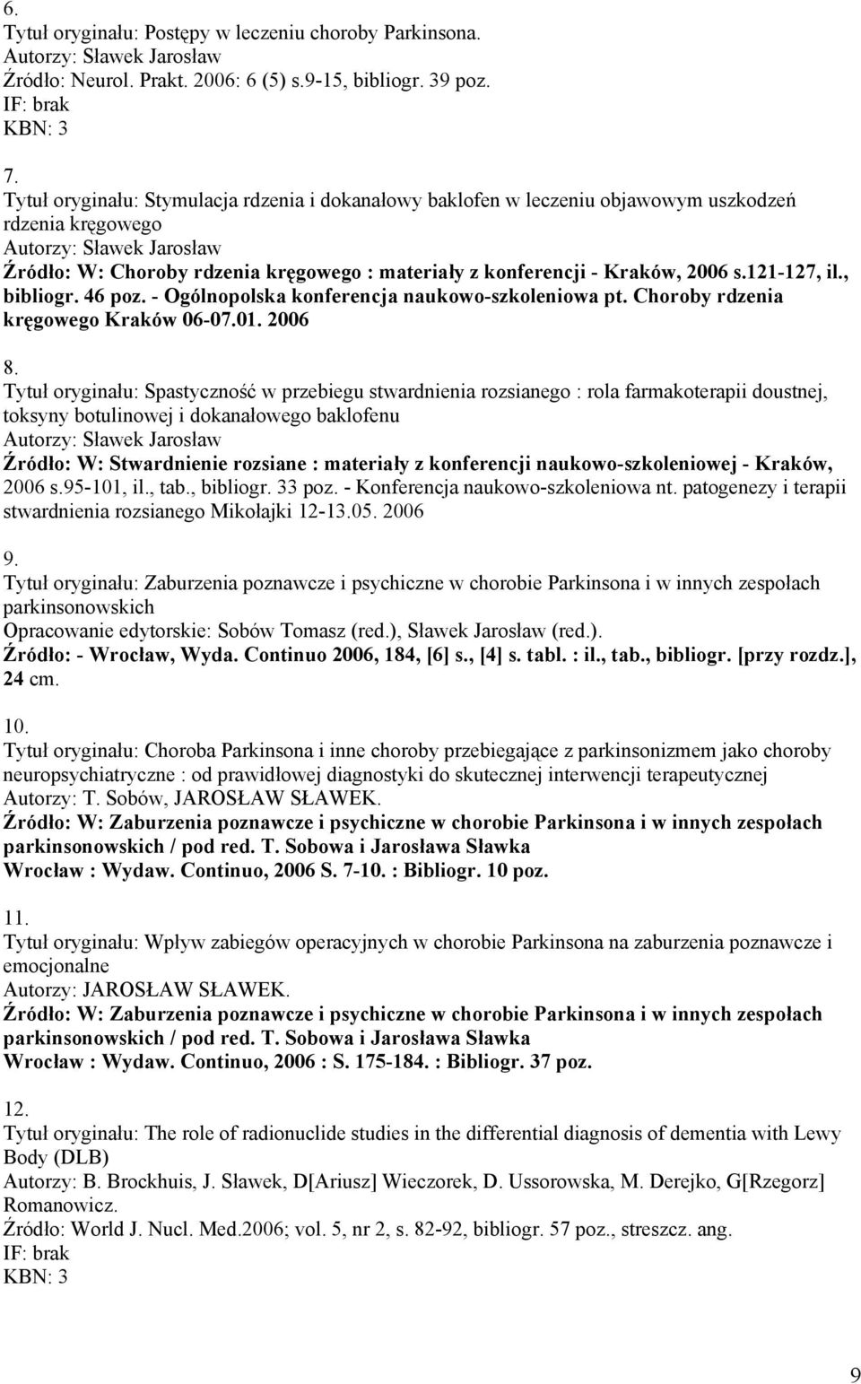 , bibliogr. 46 poz. - Ogólnopolska konferencja naukowo-szkoleniowa pt. Choroby rdzenia kręgowego Kraków 06-07.01. 2006 8.