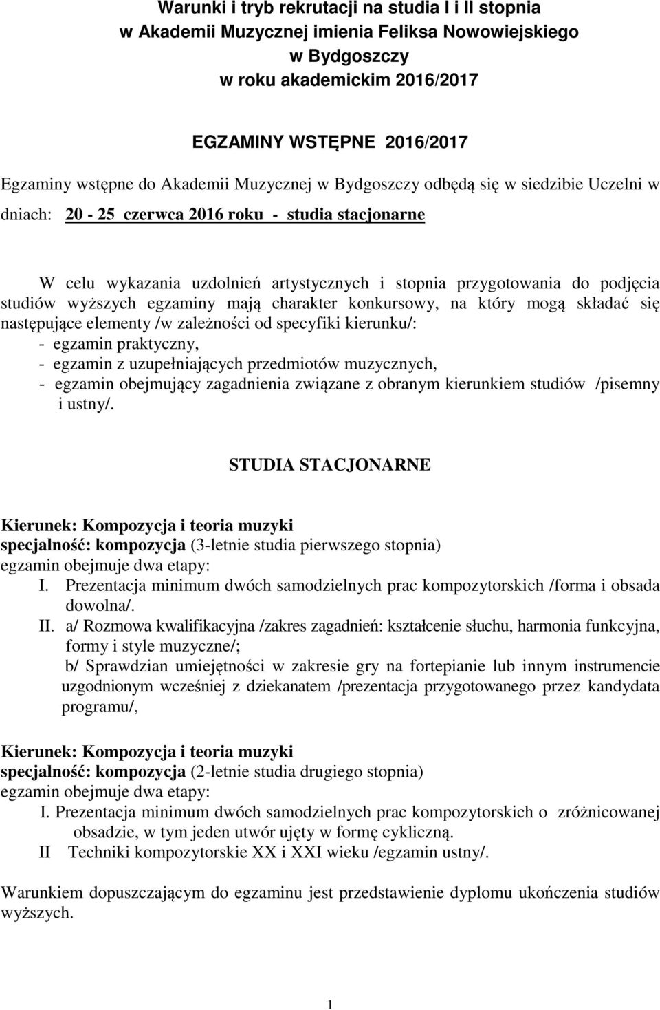 studiów wyższych egzaminy mają charakter konkursowy, na który mogą składać się następujące elementy /w zależności od specyfiki kierunku/: - egzamin praktyczny, - egzamin z uzupełniających przedmiotów