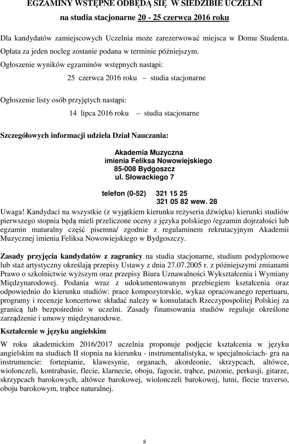 Ogłoszenie wyników egzaminów wstępnych nastąpi: 25 czerwca 2016 roku studia stacjonarne Ogłoszenie listy osób przyjętych nastąpi: 14 lipca 2016 roku studia stacjonarne Szczegółowych informacji