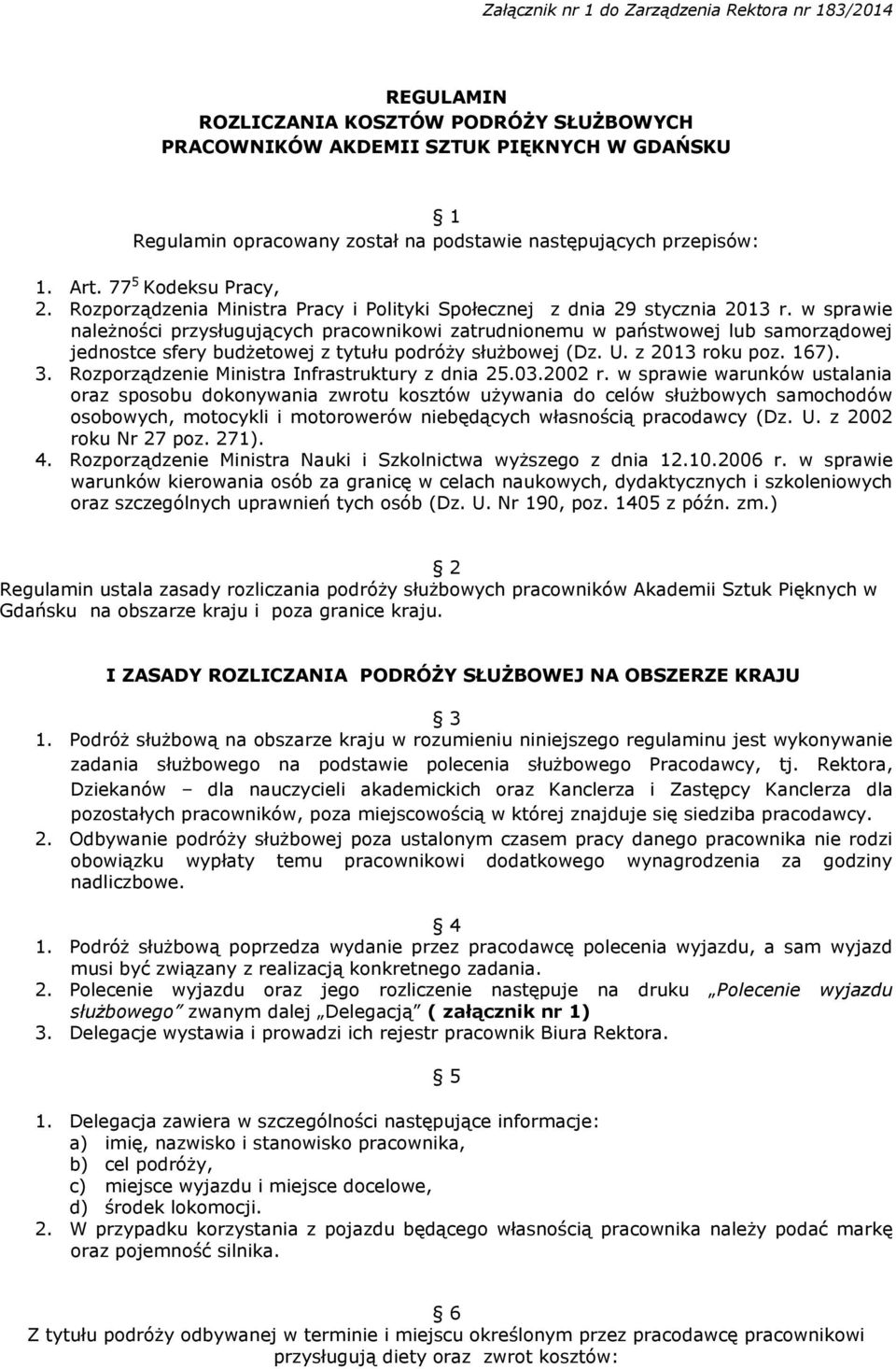 w sprawie należności przysługujących pracownikowi zatrudnionemu w państwowej lub samorządowej jednostce sfery budżetowej z tytułu podróży służbowej (Dz. U. z 2013 roku poz. 167). 3.