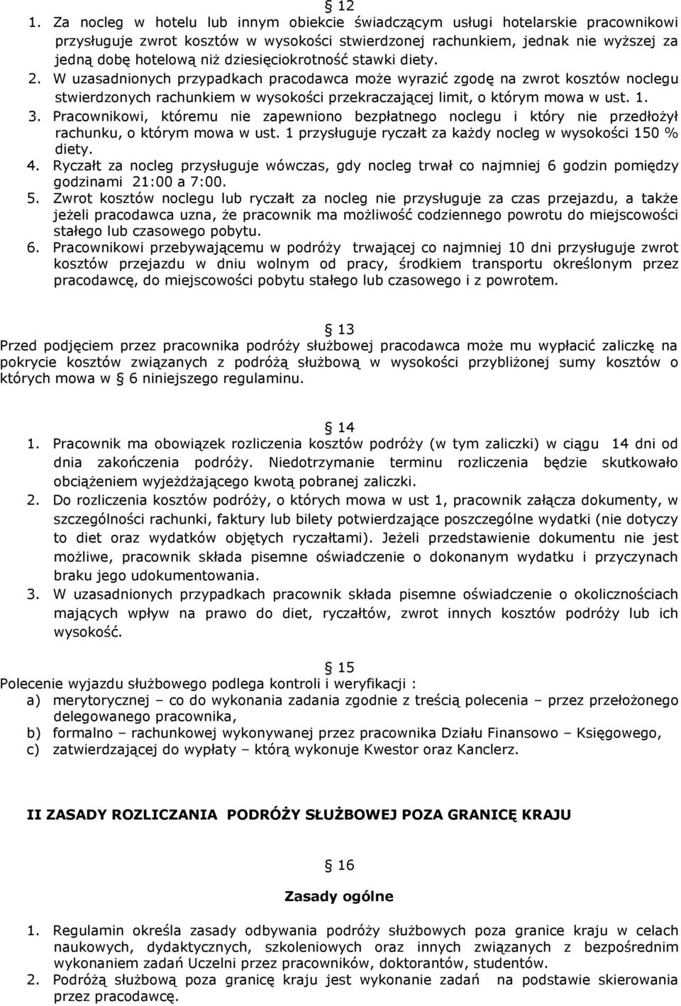 1. 3. Pracownikowi, któremu nie zapewniono bezpłatnego noclegu i który nie przedłożył rachunku, o którym mowa w ust. 1 przysługuje ryczałt za każdy nocleg w wysokości 150 % diety. 4.