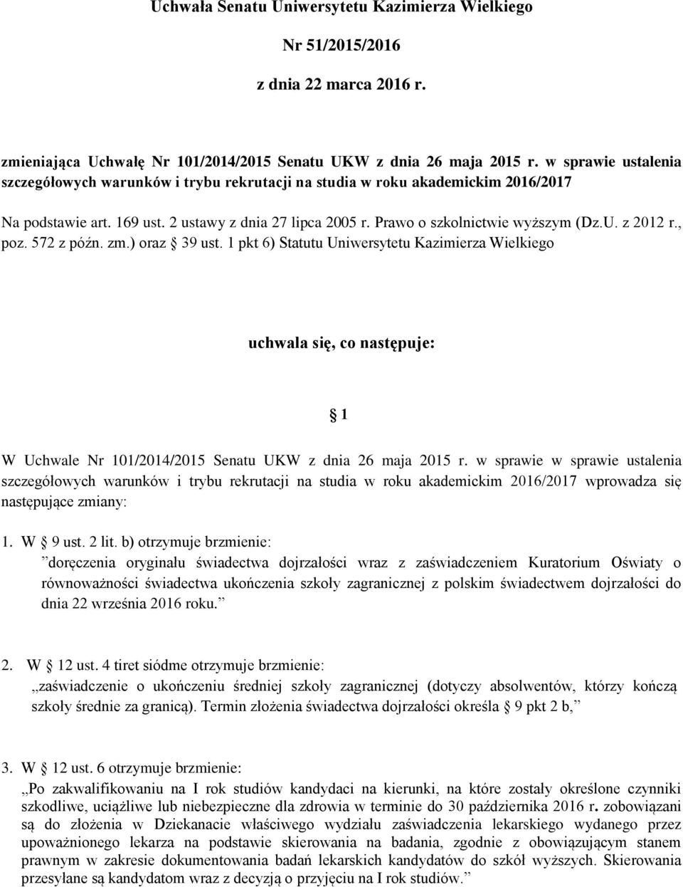 z 2012 r., poz. 572 z późn. zm.) oraz 39 ust. 1 pkt 6) Statutu Uniwersytetu Kazimierza Wielkiego uchwala się, co następuje: 1 W Uchwale Nr 101/2014/2015 Senatu UKW z dnia 26 maja 2015 r.