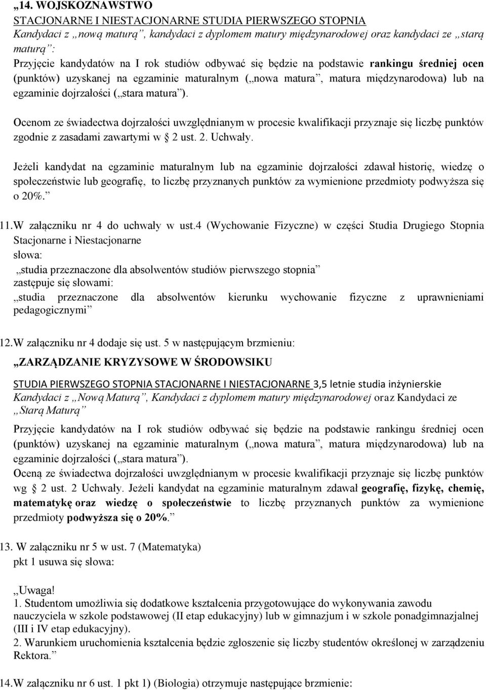 Jeżeli kandydat na egzaminie maturalnym lub na egzaminie dojrzałości zdawał historię, wiedzę o społeczeństwie lub geografię, to liczbę przyznanych punktów za wymienione przedmioty podwyższa się o 20%.