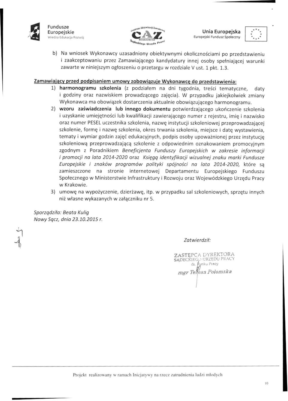 Zamawiający przed podpisaniem umowy zobowiązuie Wykonawcę do przedstawienia: 1) harmonogramu szkolenia (z podziałem na dni tygodnia, treści tematyczne, daty i godziny oraz nazwiskiem prowadzącego
