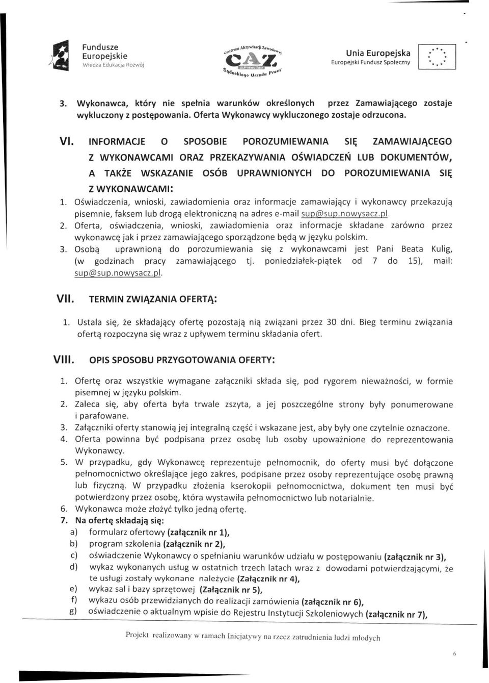 Oświadczenia, wnioski, zawiadomienia oraz informacje zamawiający i wykonawcy przekazują pisemnie, faksem lub drogą elektroniczną na adres e-mail sup(g)sup.nowvsacz.pl 2.