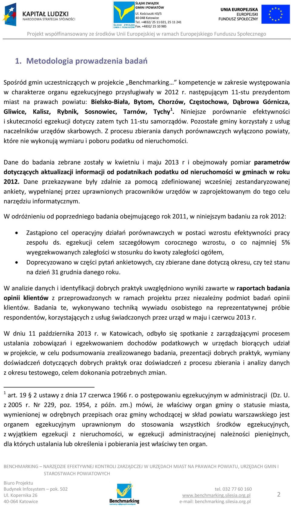 Niniejsze porównanie efektywności i skuteczności egzekucji dotyczy zatem tych 11-stu samorządów. Pozostałe gminy korzystały z usług naczelników urzędów skarbowych.