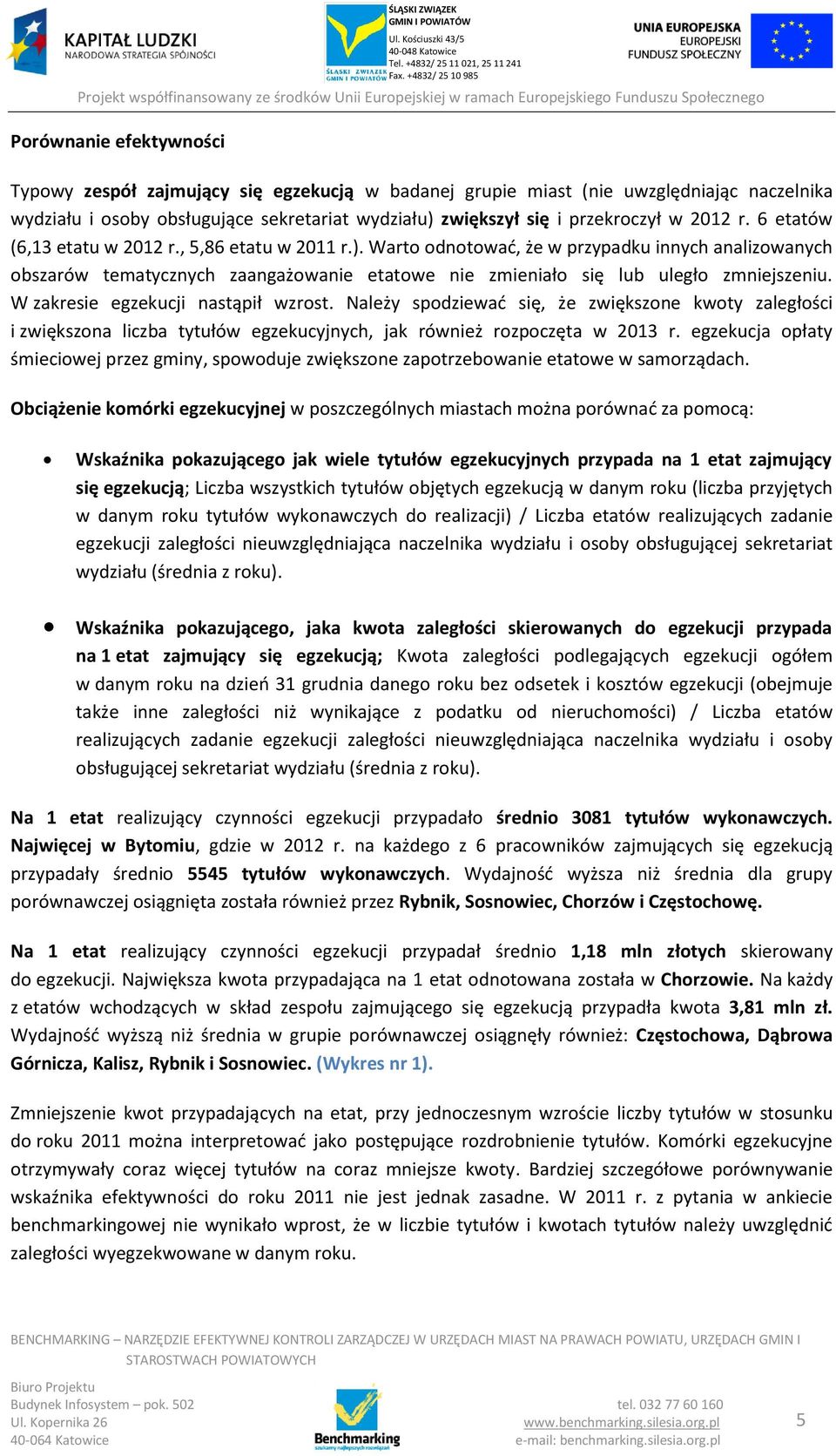 Warto odnotowad, że w przypadku innych analizowanych obszarów tematycznych zaangażowanie etatowe nie zmieniało się lub uległo zmniejszeniu. W zakresie egzekucji nastąpił wzrost.