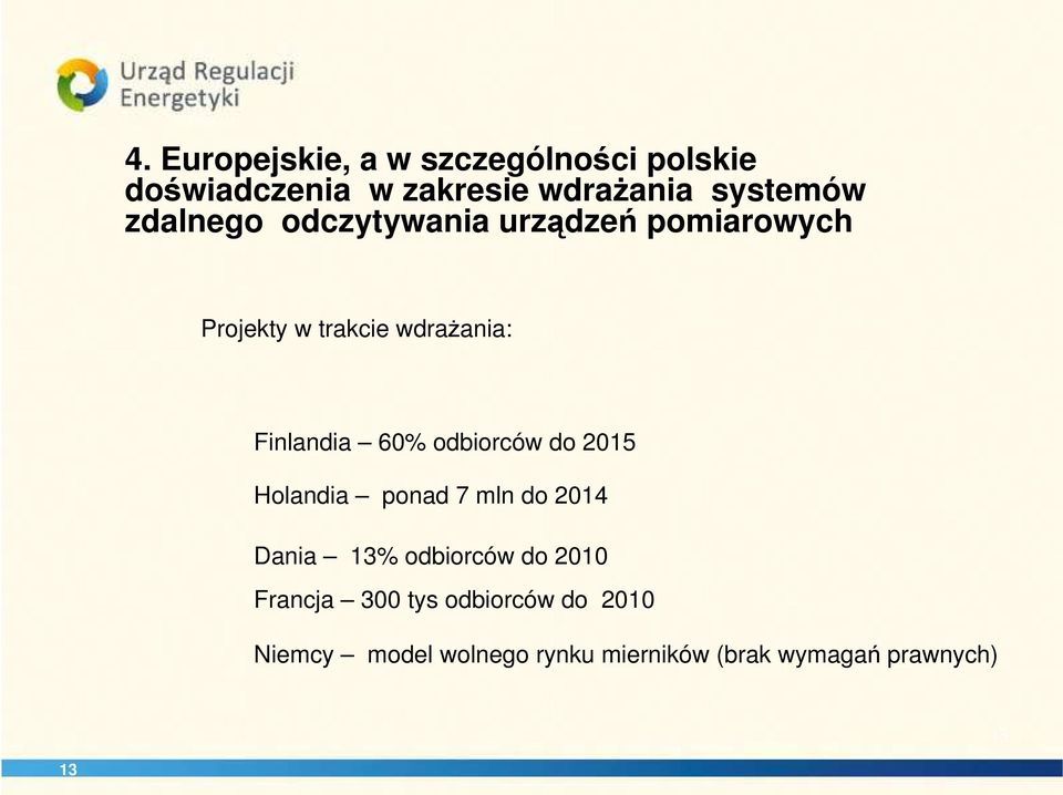 odbiorców do 2015 Holandia ponad 7 mln do 2014 Dania 13% odbiorców do 2010 Francja 300