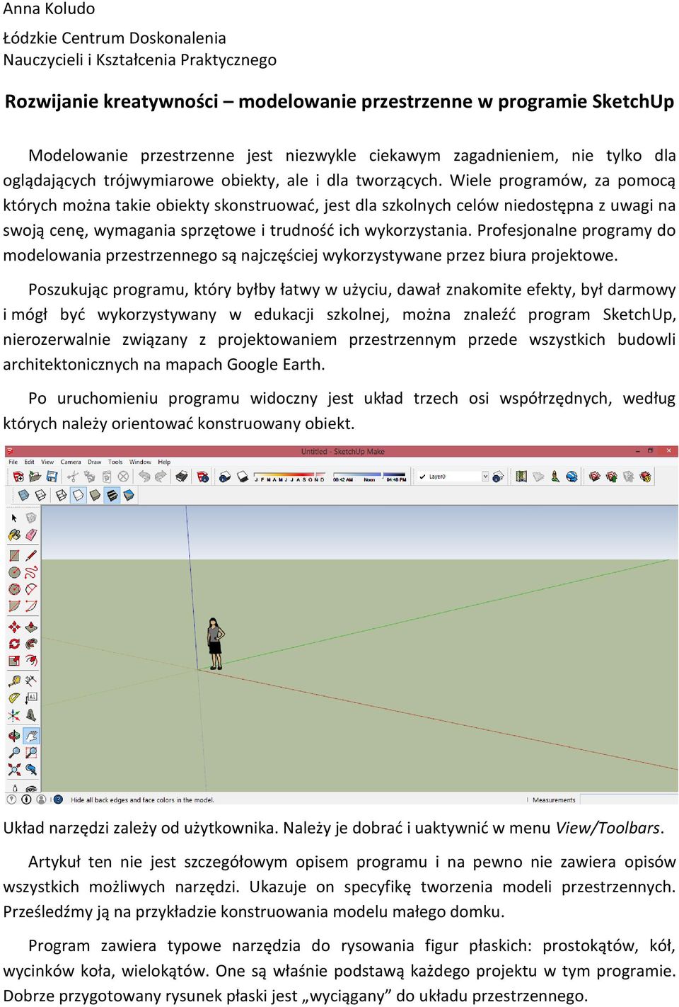 Wiele programów, za pomocą których można takie obiekty skonstruować, jest dla szkolnych celów niedostępna z uwagi na swoją cenę, wymagania sprzętowe i trudność ich wykorzystania.