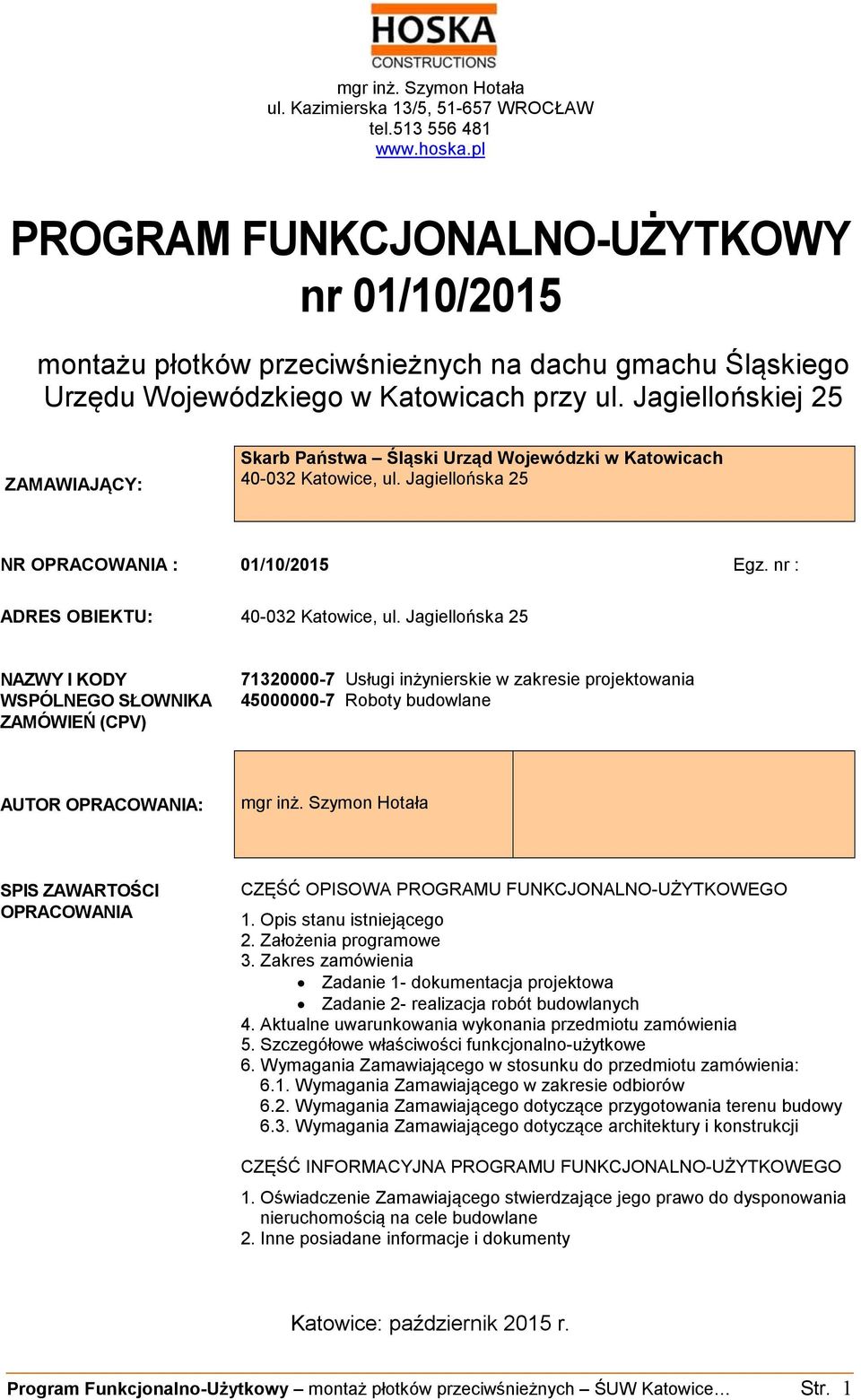 Jagiellońskiej 25 ZAMAWIAJĄCY: Skarb Państwa Śląski Urząd Wojewódzki w Katowicach 40-032 Katowice, ul. Jagiellońska 25 NR OPRACOWANIA : 01/10/2015 Egz. nr : ADRES OBIEKTU: 40-032 Katowice, ul.