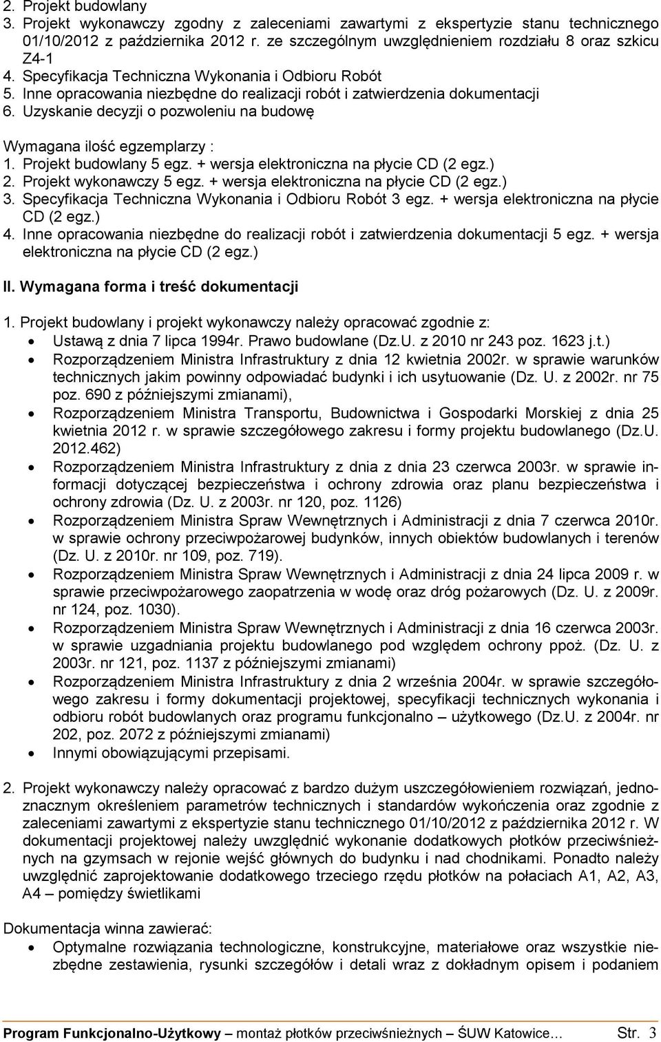 Uzyskanie decyzji o pozwoleniu na budowę Wymagana ilość egzemplarzy : 1. Projekt budowlany 5 egz. + wersja elektroniczna na płycie CD (2 egz.) 2. Projekt wykonawczy 5 egz.